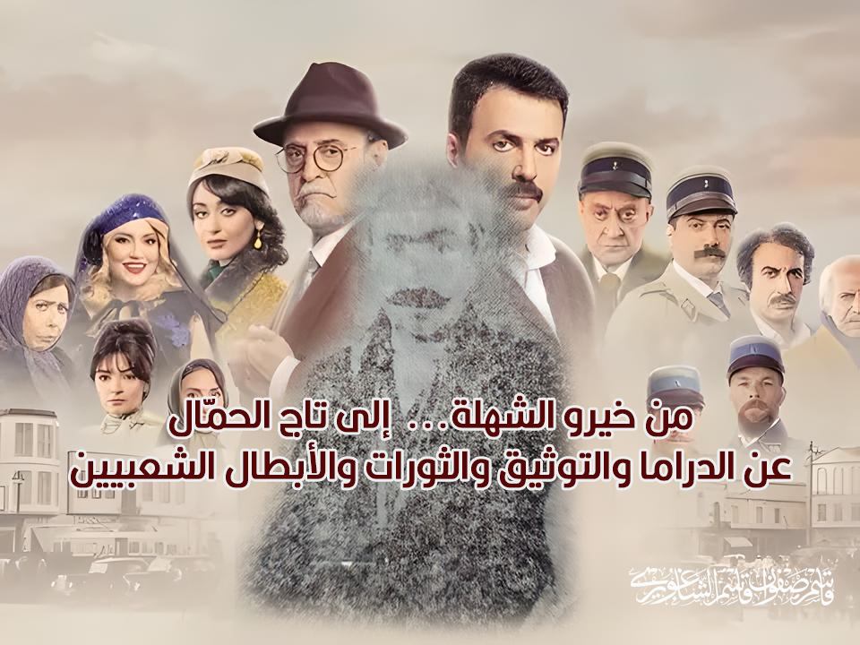 من خيرو الشهلة إلى “تاج الحمّال” عن الدراما والتوثيق التاريخي والأبطال الشعبيين